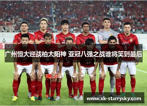 广州恒大迎战柏太阳神 亚冠八强之战谁将笑到最后