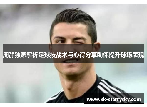 周静独家解析足球技战术与心得分享助你提升球场表现