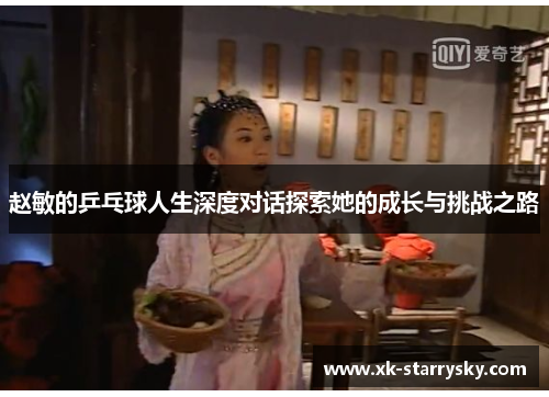 赵敏的乒乓球人生深度对话探索她的成长与挑战之路