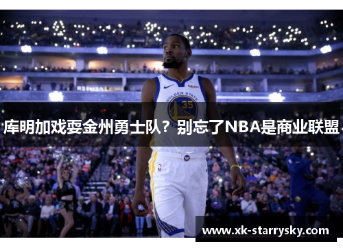 库明加戏耍金州勇士队？别忘了NBA是商业联盟