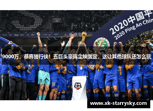9000万，恭喜独行侠！五巨头豪阵尘埃落定，这让其他球队还怎么玩